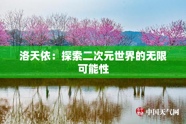 洛天依：探索二次元世界的无限可能性