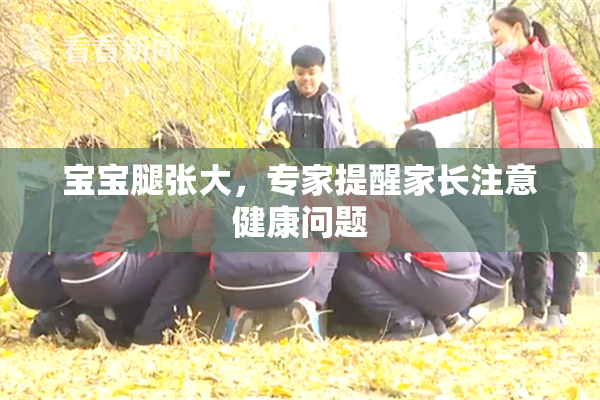 宝宝腿张大，专家提醒家长注意健康问题