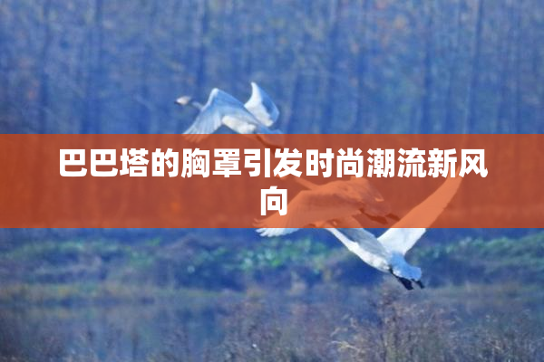 巴巴塔的胸罩引发时尚潮流新风向