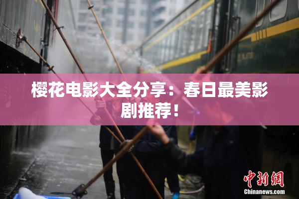 樱花电影大全分享：春日最美影剧推荐！