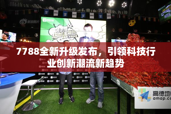 7788全新升级发布，引领科技行业创新潮流新趋势