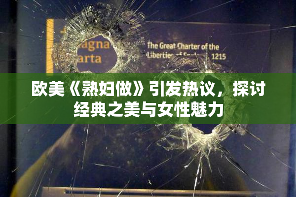 欧美《熟妇做》引发热议，探讨经典之美与女性魅力