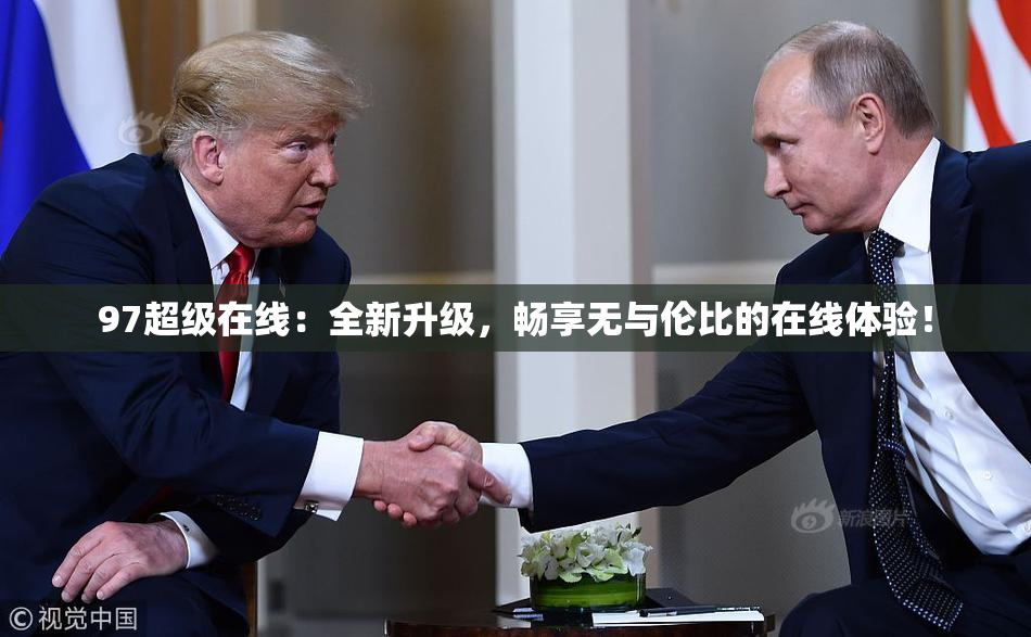97超级在线：全新升级，畅享无与伦比的在线体验！