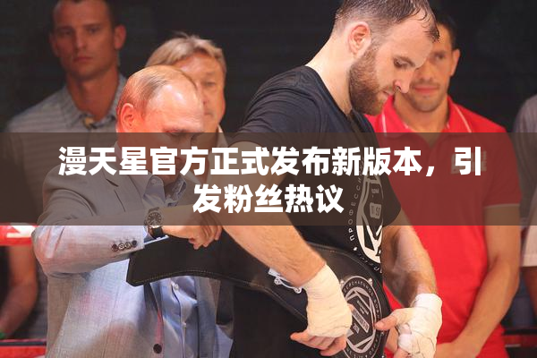 漫天星官方正式发布新版本，引发粉丝热议