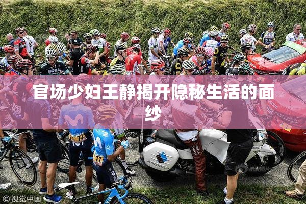 官场少妇王静揭开隐秘生活的面纱