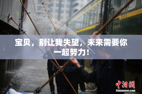 宝贝，别让我失望，未来需要你一起努力！