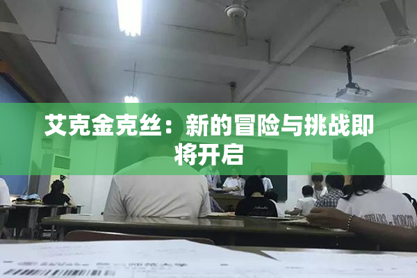 艾克金克丝：新的冒险与挑战即将开启