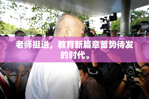 老师挺进，教育新篇章蓄势待发的时代。