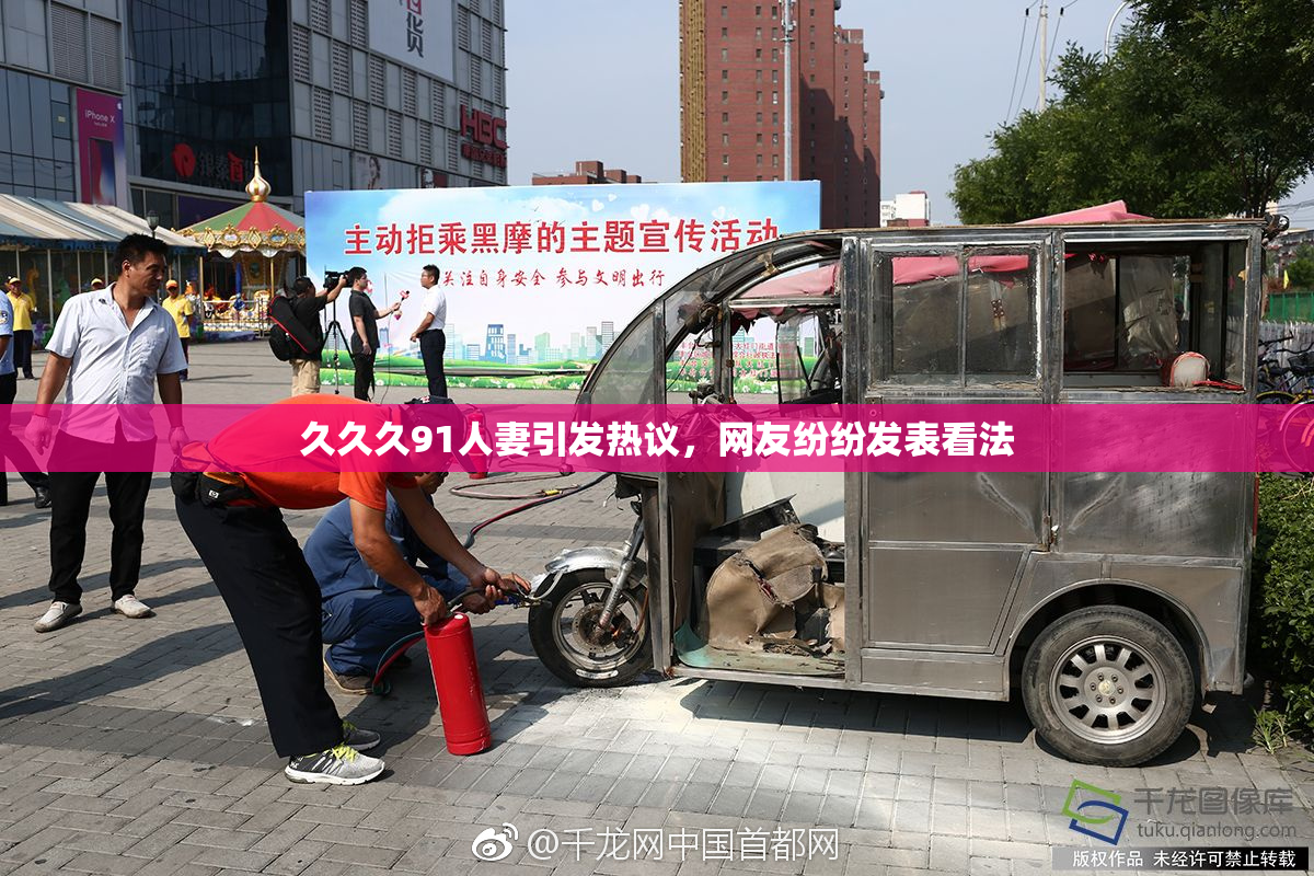 久久久91人妻引发热议，网友纷纷发表看法