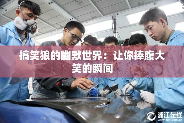 搞笑狼的幽默世界：让你捧腹大笑的瞬间
