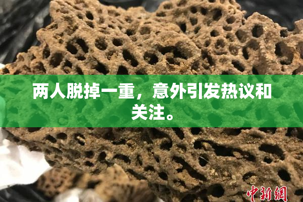 两人脱掉一重，意外引发热议和关注。