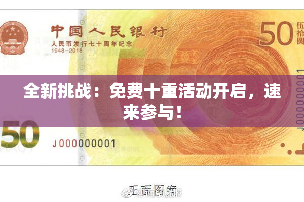 全新挑战：免费十重活动开启，速来参与！