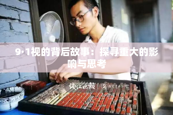 9·1视的背后故事：探寻重大的影响与思考