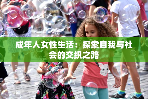 成年人女性生活：探索自我与社会的交织之路