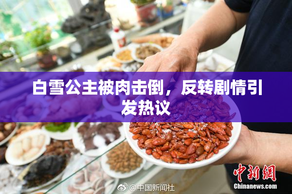 白雪公主被肉击倒，反转剧情引发热议