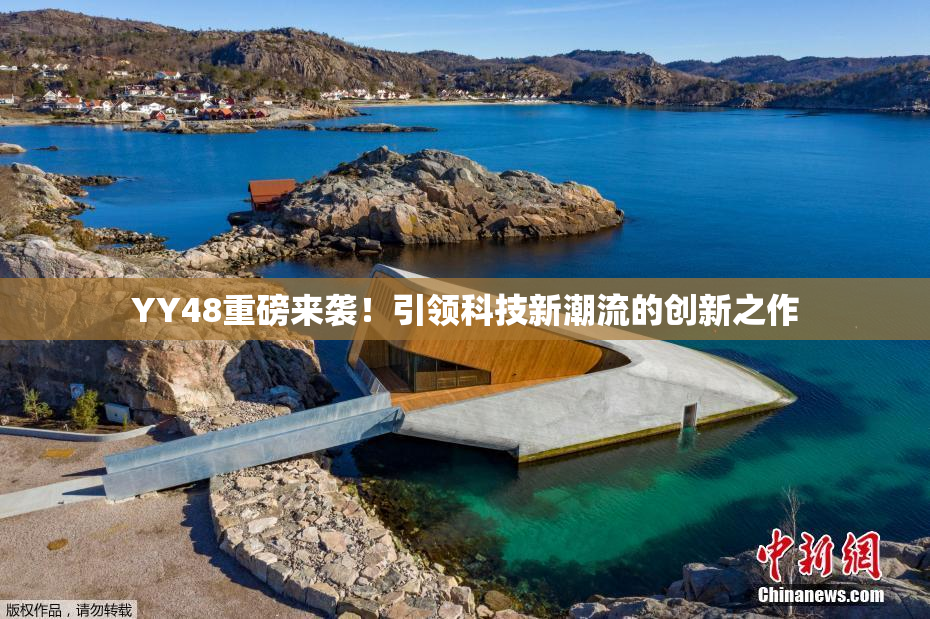 YY48重磅来袭！引领科技新潮流的创新之作