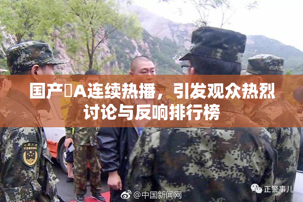 国产婬A连续热播，引发观众热烈讨论与反响排行榜