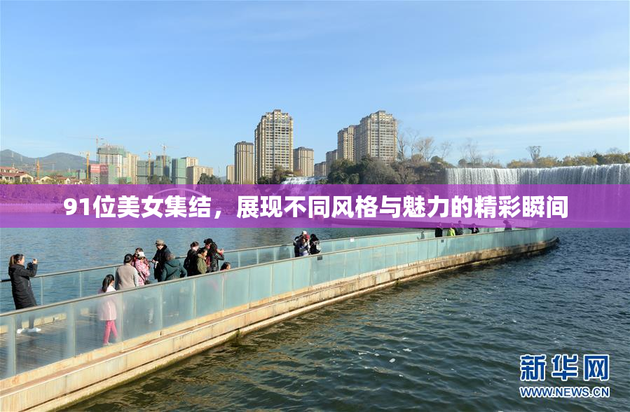 91位美女集结，展现不同风格与魅力的精彩瞬间