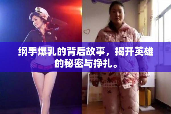纲手爆乳的背后故事，揭开英雄的秘密与挣扎。