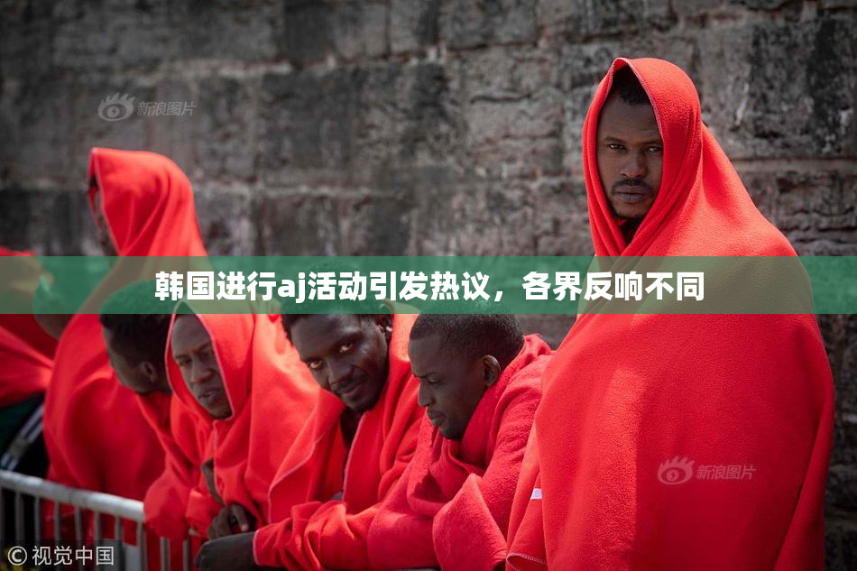 韩国进行aj活动引发热议，各界反响不同