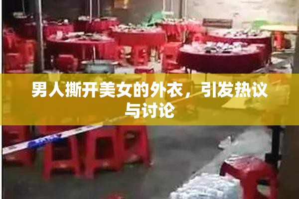 男人撕开美女的外衣，引发热议与讨论