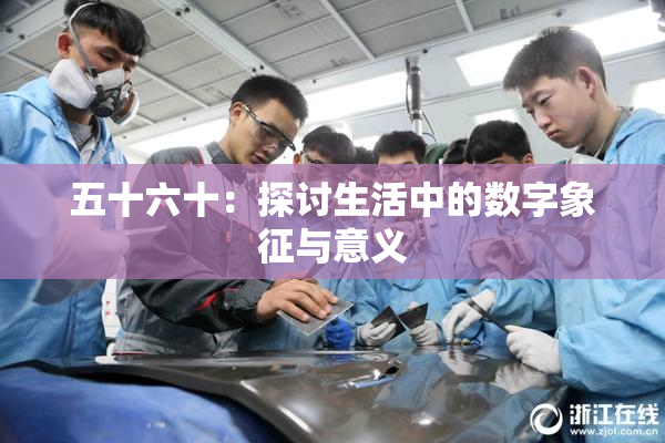 五十六十：探讨生活中的数字象征与意义