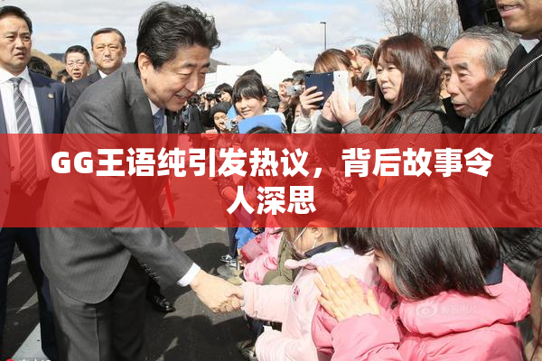 GG王语纯引发热议，背后故事令人深思