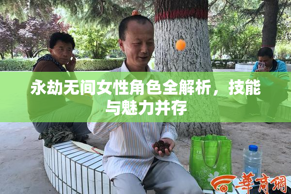 永劫无间女性角色全解析，技能与魅力并存