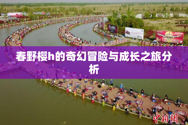 春野樱h的奇幻冒险与成长之旅分析