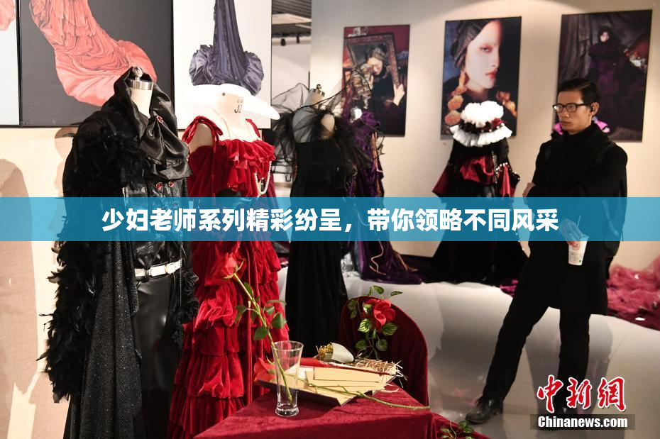 少妇老师系列精彩纷呈，带你领略不同风采