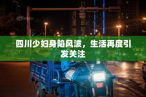 四川少妇身陷风波，生活再度引发关注