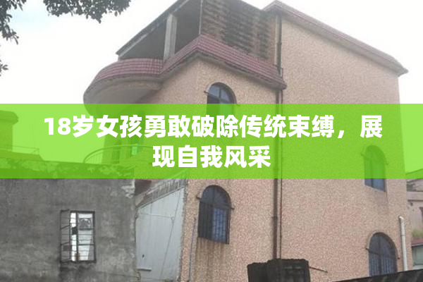 18岁女孩勇敢破除传统束缚，展现自我风采