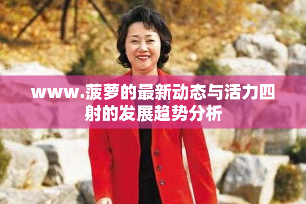 www.菠萝的最新动态与活力四射的发展趋势分析