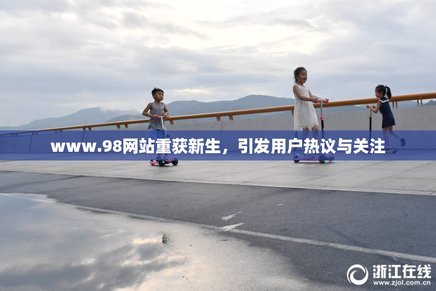 www.98网站重获新生，引发用户热议与关注