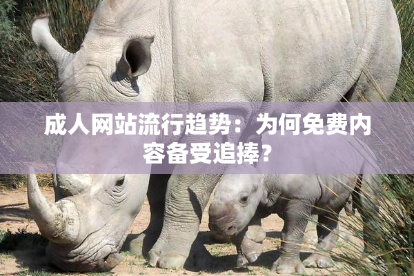成人网站流行趋势：为何免费内容备受追捧？