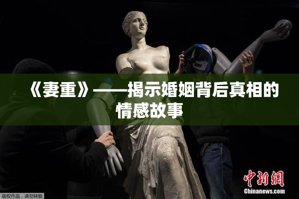 《妻重》——揭示婚姻背后真相的情感故事