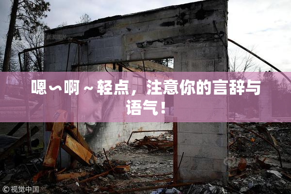 嗯∽啊～轻点，注意你的言辞与语气！