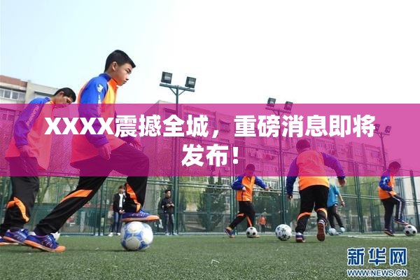 XXXX震撼全城，重磅消息即将发布！