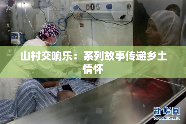 山村交响乐：系列故事传递乡土情怀