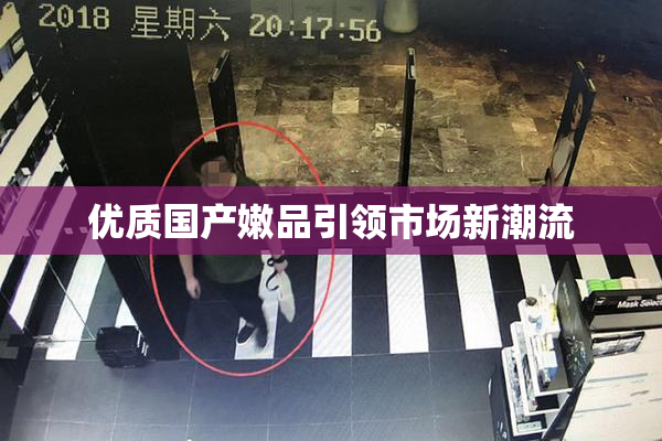 优质国产嫩品引领市场新潮流