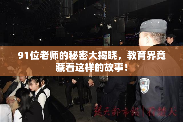 91位老师的秘密大揭晓，教育界竟藏着这样的故事！