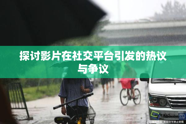 探讨影片在社交平台引发的热议与争议