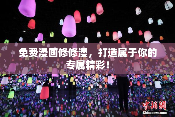 免费漫画修修漫，打造属于你的专属精彩！