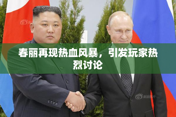春丽再现热血风暴，引发玩家热烈讨论