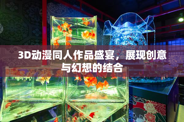 3D动漫同人作品盛宴，展现创意与幻想的结合