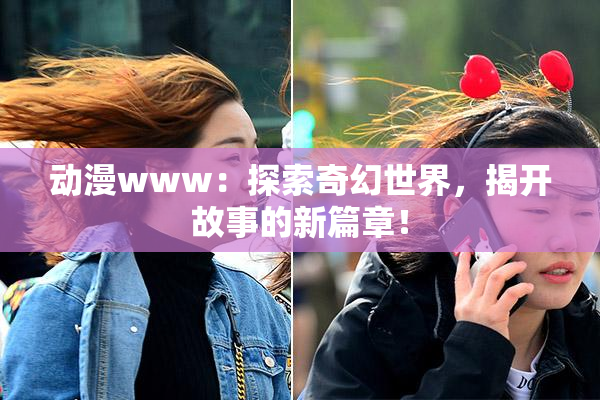 动漫www：探索奇幻世界，揭开故事的新篇章！