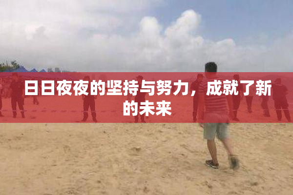 日日夜夜的坚持与努力，成就了新的未来