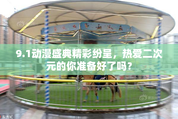 9.1动漫盛典精彩纷呈，热爱二次元的你准备好了吗？