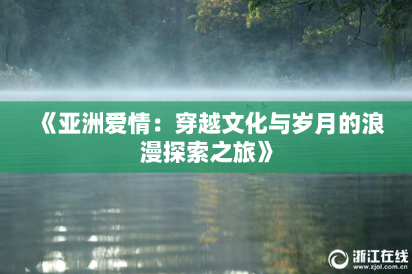 《亚洲爱情：穿越文化与岁月的浪漫探索之旅》