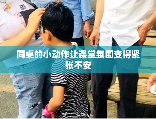 同桌的小动作让课堂氛围变得紧张不安